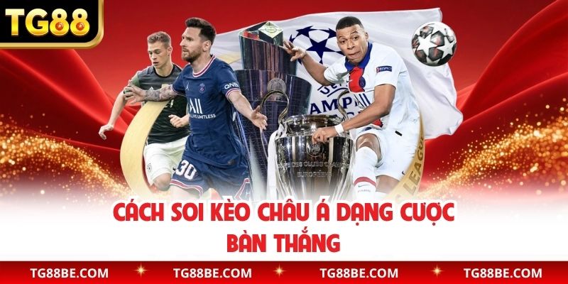 Cách soi kèo châu Á dạng cược bàn thắng
