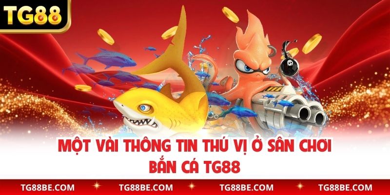 Một vài thông tin thú vị ở sân chơi bắn cá TG88