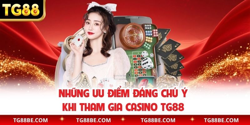 Những ưu điểm đáng chú ý khi tham gia casino TG88 